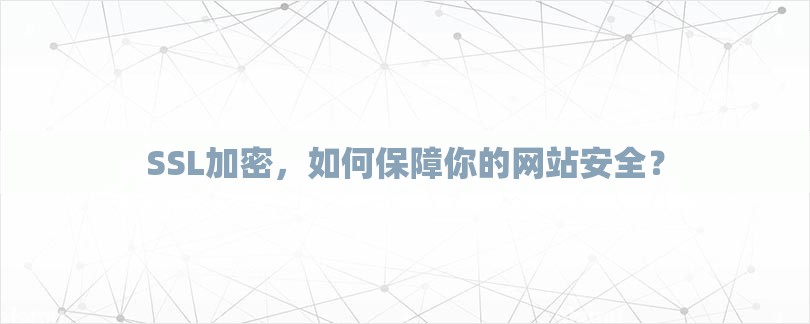 SSL加密，如何保障你的网站安全？