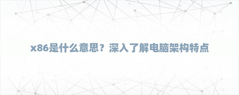 x86是什么意思？深入了解电脑架构特点-第1张图片