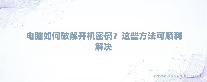 电脑如何破解开机密码？这些方法可顺利解决-第1张图片