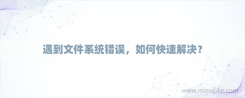 遇到文件系统错误，如何快速解决？-第1张图片