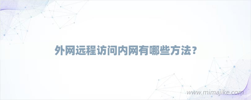 外网远程访问内网有哪些方法？-第1张图片