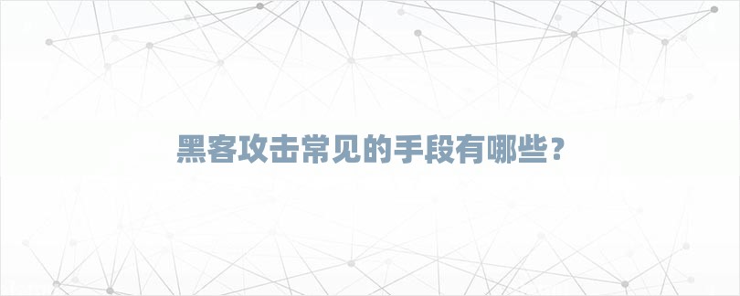黑客攻击常见的手段有哪些？-第1张图片
