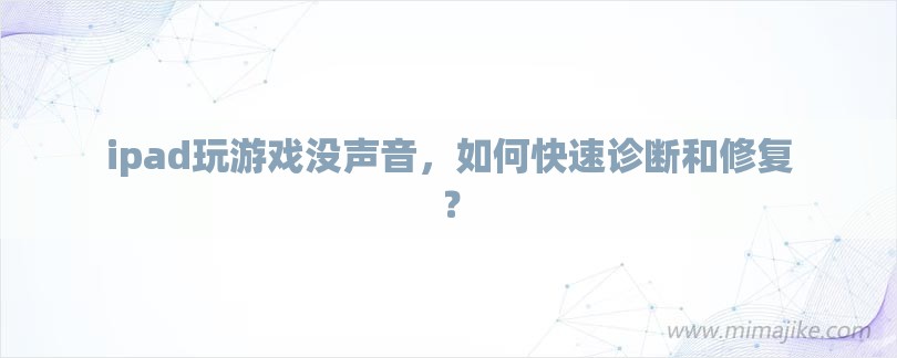 ipad玩游戏没声音，如何快速诊断和修复？-第1张图片