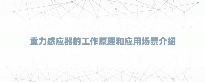 重力感应器的工作原理和应用场景介绍-第1张图片
