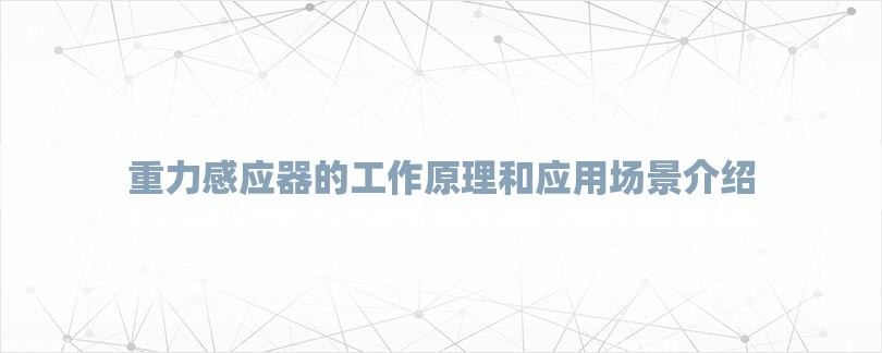 重力感应器的工作原理和应用场景介绍