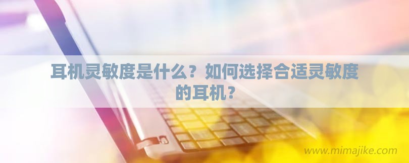 耳机灵敏度是什么？如何选择合适灵敏度的耳机？