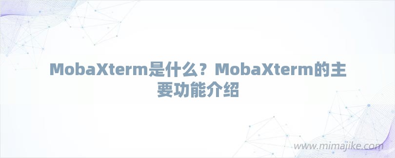 MobaXterm是什么？MobaXterm的主要功能介绍-第1张图片