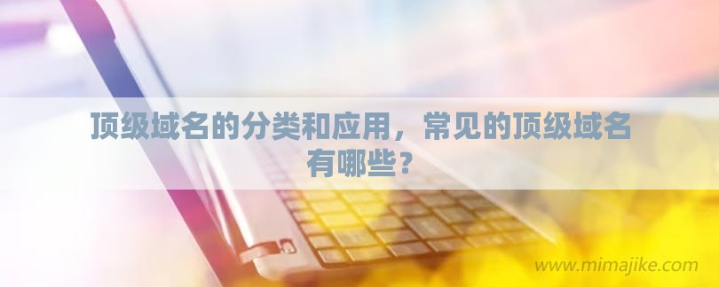 顶级域名的分类和应用，常见的顶级域名有哪些？-第1张图片