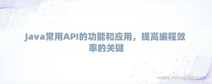 Java常用API的功能和应用，提高编程效率的关键