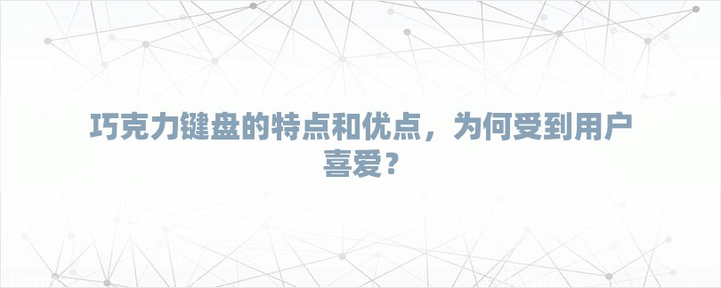 巧克力键盘的特点和优点，为何受到用户喜爱？-第1张图片