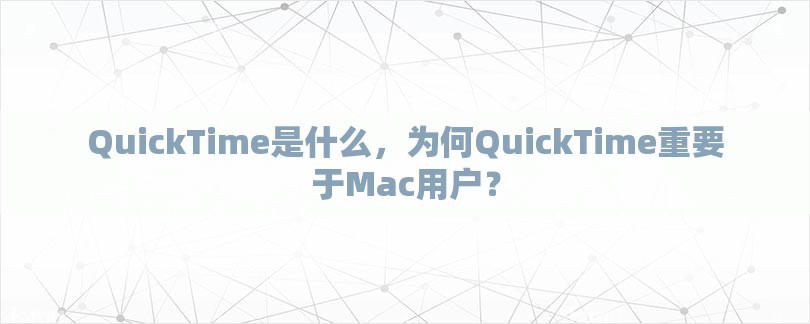 QuickTime是什么，为何QuickTime重要于Mac用户？-第1张图片