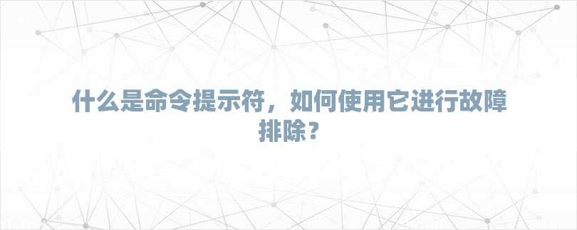 什么是命令提示符，如何使用它进行故障排除？-第1张图片