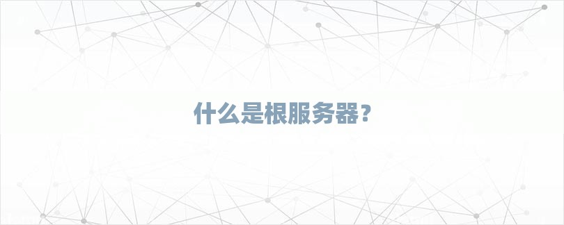 什么是根服务器？-第1张图片