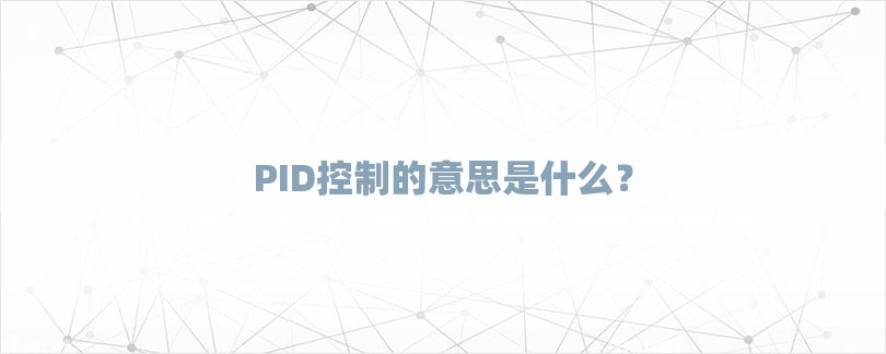 PID控制的意思是什么？-第1张图片