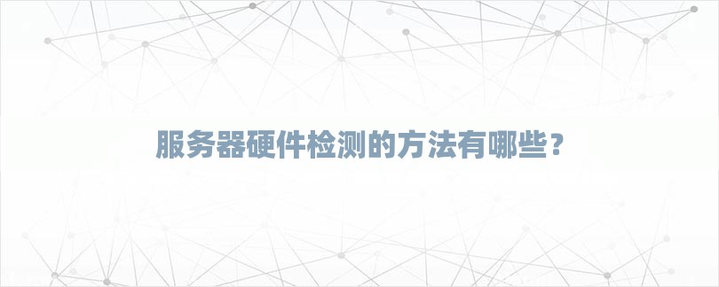 服务器硬件检测的方法有哪些？
