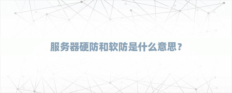 服务器硬防和软防是什么意思？-第1张图片