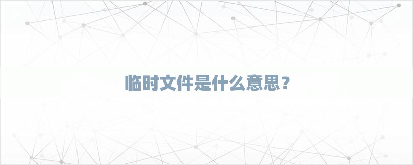 临时文件是什么意思？-第1张图片