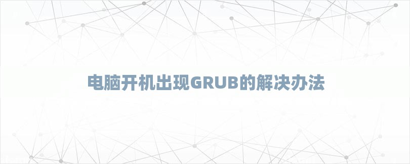 电脑开机出现GRUB的解决办法-第1张图片