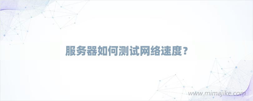 服务器如何测试网络速度？-第1张图片