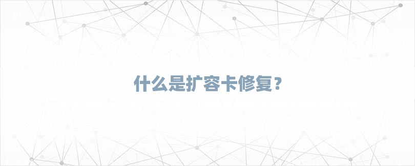 什么是扩容卡修复？-第1张图片