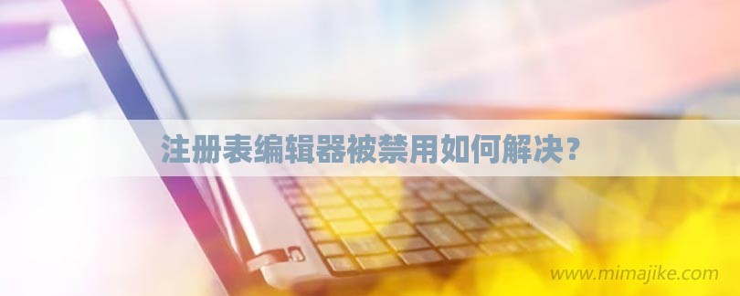 注册表编辑器被禁用如何解决?-第1张图片 注册表编辑器被禁用如何解决?-第1张图片