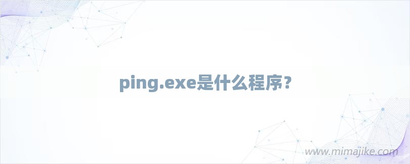 ping.exe是什么程序？-第1张图片