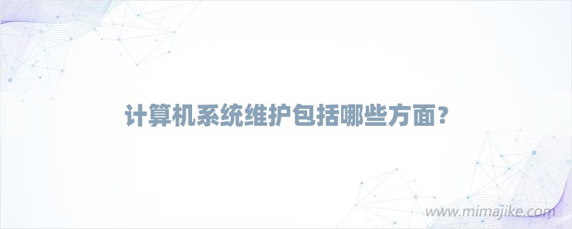 计算机系统维护包括哪些方面？-第1张图片