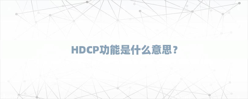 HDCP功能是什么意思？-第1张图片