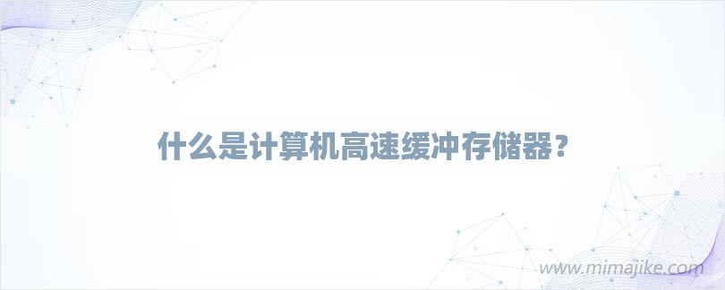 什么是计算机高速缓冲存储器？-第1张图片