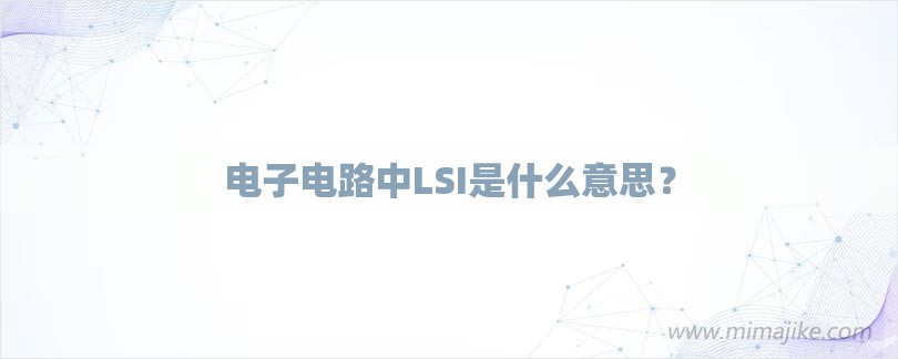 电子电路中LSI是什么意思？-第1张图片