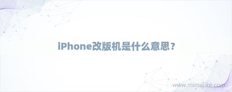iPhone改版机是什么意思？-第1张图片