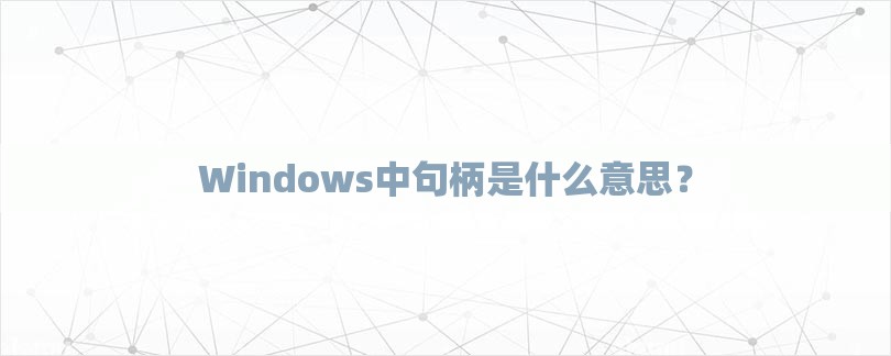 Windows中句柄是什么意思？-第1张图片