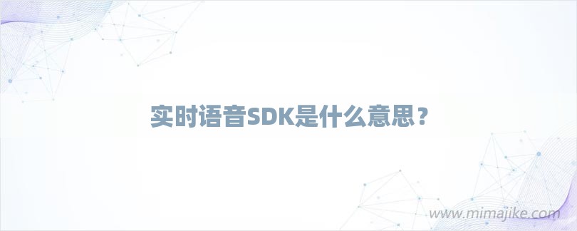 实时语音SDK是什么意思？-第1张图片