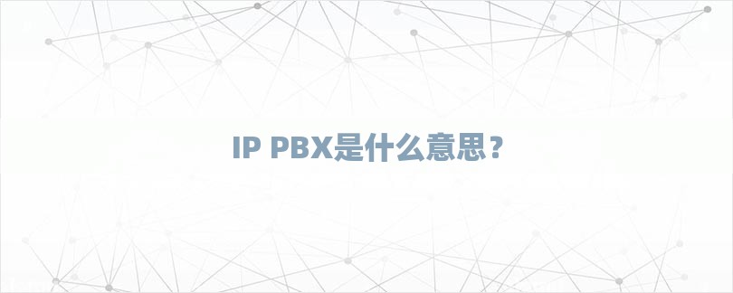 IP PBX是什么意思？-第1张图片