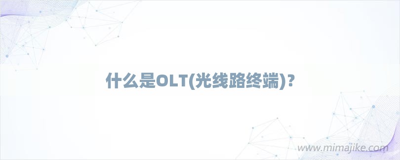 什么是OLT(光线路终端)？-第1张图片