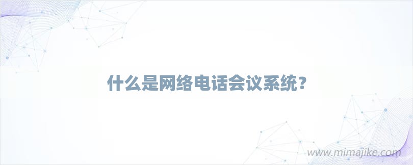 什么是网络电话会议系统？-第1张图片