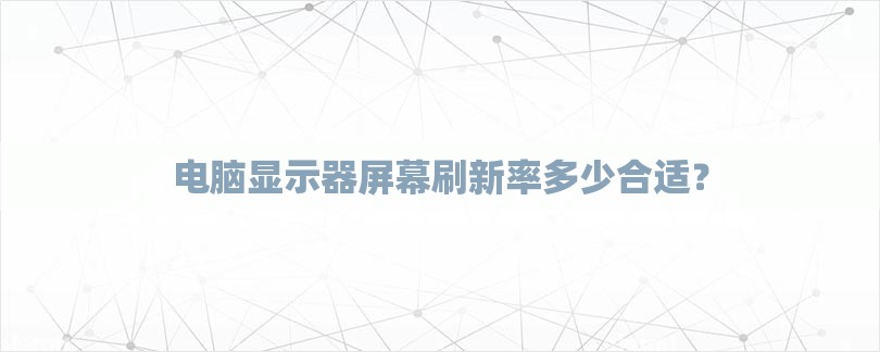 电脑显示器屏幕刷新率多少合适？-第1张图片