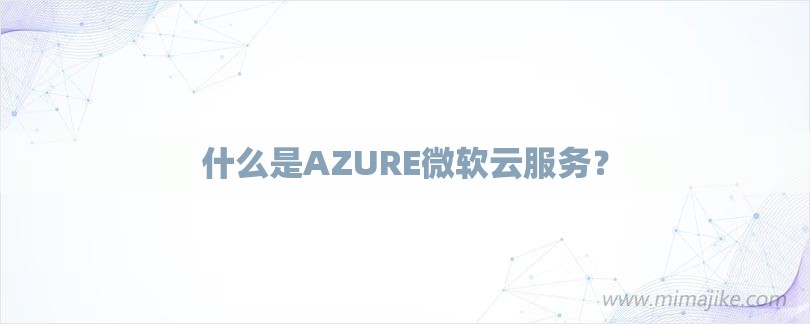 什么是AZURE微软云服务？-第1张图片