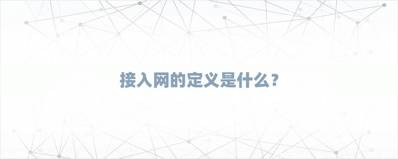接入网的定义是什么？-第1张图片