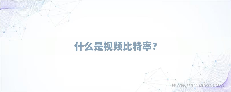 什么是视频比特率？-第1张图片