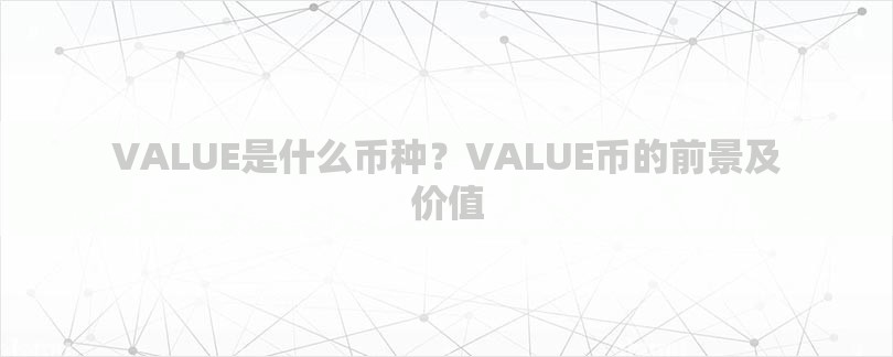 VALUE是什么币种？VALUE币的前景及价值-第1张图片