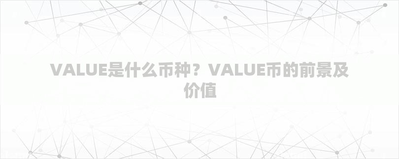 VALUE是什么币种？VALUE币的前景及价值