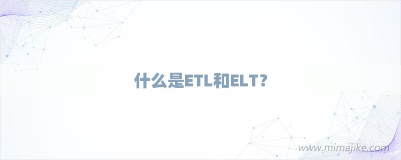 什么是ETL和ELT？