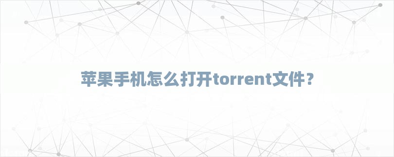 苹果手机怎么打开torrent文件？