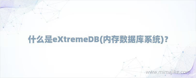 什么是eXtremeDB(内存数据库系统)？-第1张图片