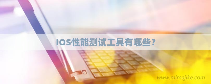 IOS性能测试工具有哪些？-第1张图片