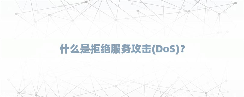 什么是拒绝服务攻击(DoS)？