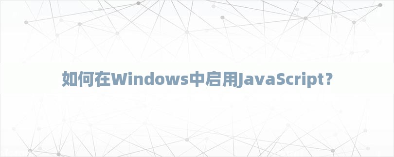 如何在Windows中启用JavaScript？