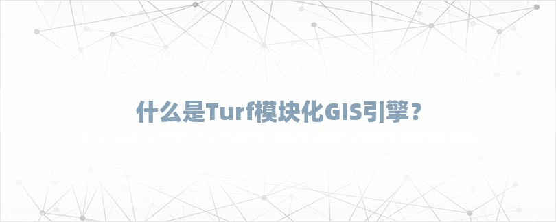 什么是Turf模块化GIS引擎？