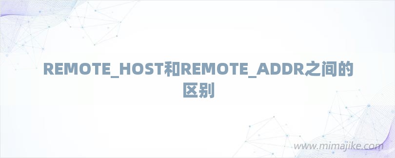REMOTE_HOST和REMOTE_ADDR之间的区别-第1张图片